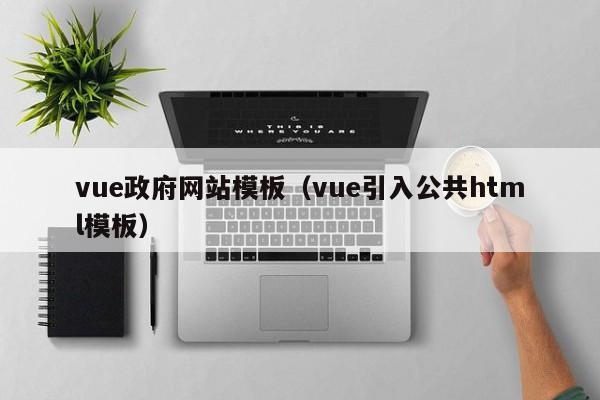 vue政府网站模板（vue引入公共html模板）