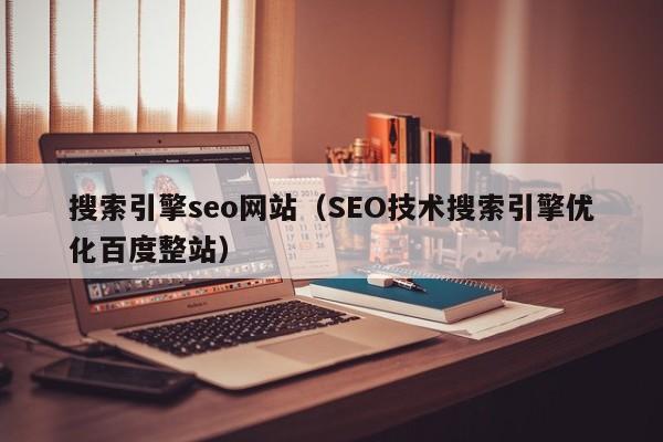 搜索引擎seo网站（SEO技术搜索引擎优化百度整站）