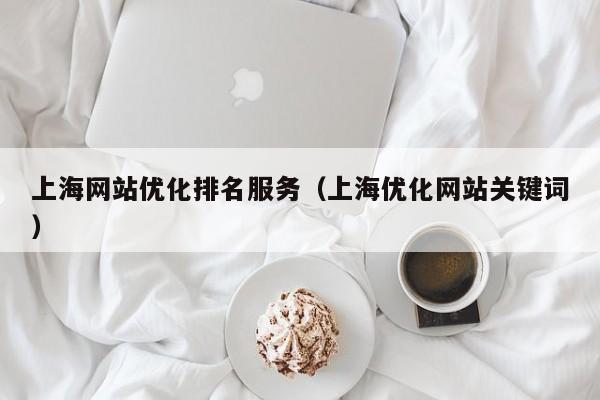 上海网站优化排名服务（上海优化网站关键词）