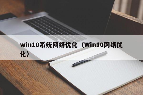 win10系统网络优化（Win10网络优化）