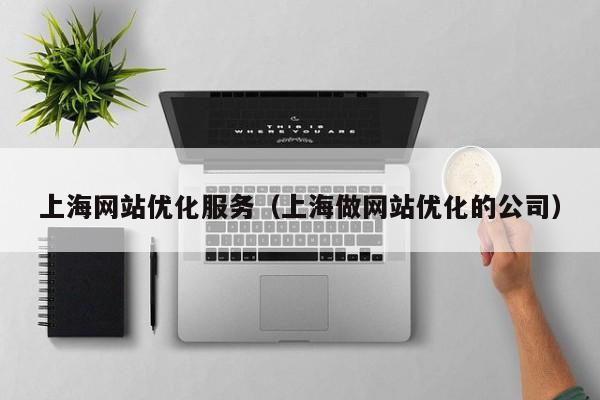 上海网站优化服务（上海做网站优化的公司）