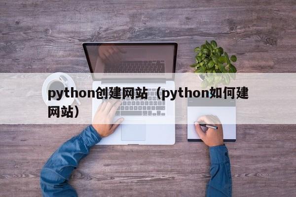 python创建网站（python如何建网站）