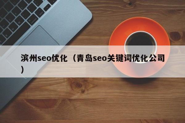 滨州seo优化（青岛seo关键词优化公司）