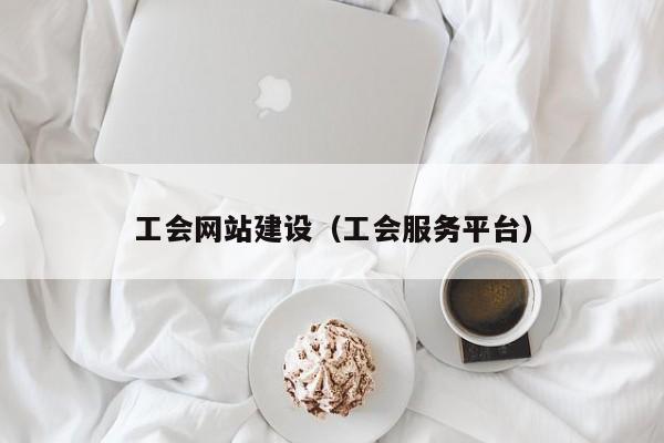 工会网站建设（工会服务平台）