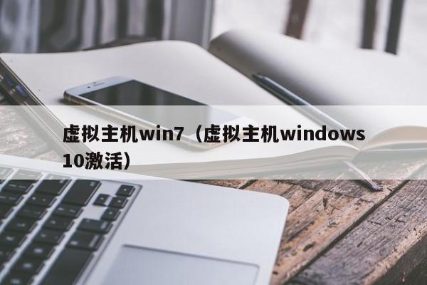 虚拟主机win7（虚拟主机windows10激活）