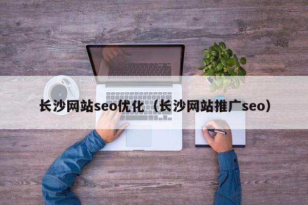 长沙网站seo优化（长沙网站推广seo）