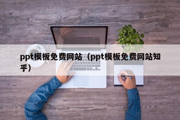 ppt模板免费网站（ppt模板免费网站知乎）