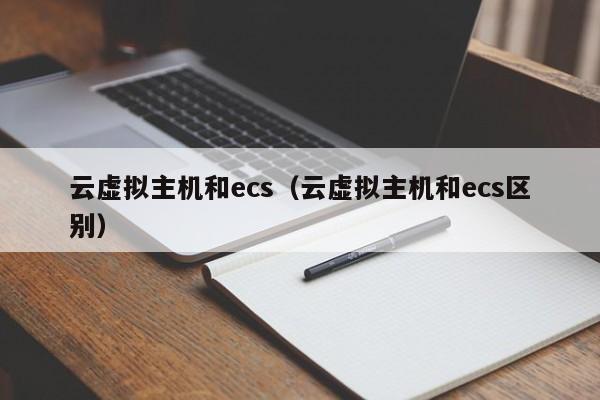 云虚拟主机和ecs（云虚拟主机和ecs区别）