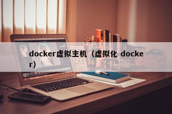 docker虚拟主机（虚拟化 docker）