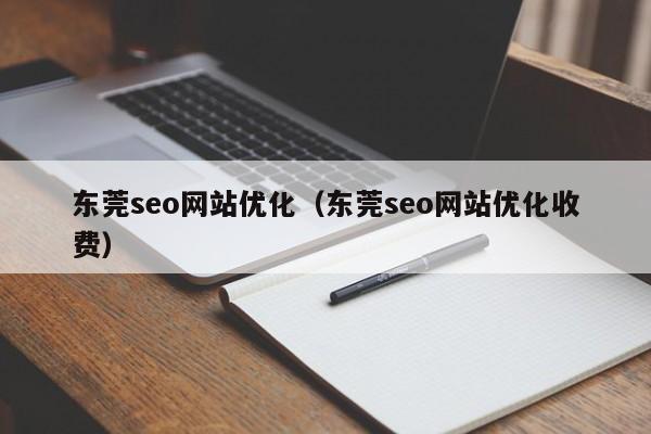 东莞seo网站优化（东莞seo网站优化收费）