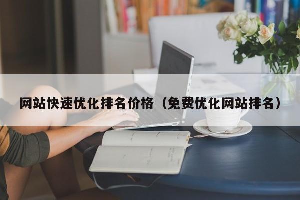 网站快速优化排名价格（免费优化网站排名）