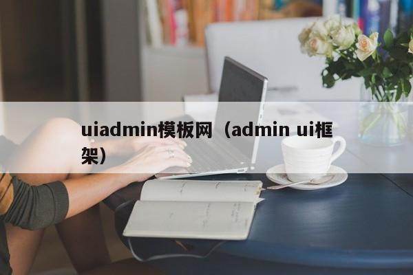 uiadmin模板网（admin ui框架）