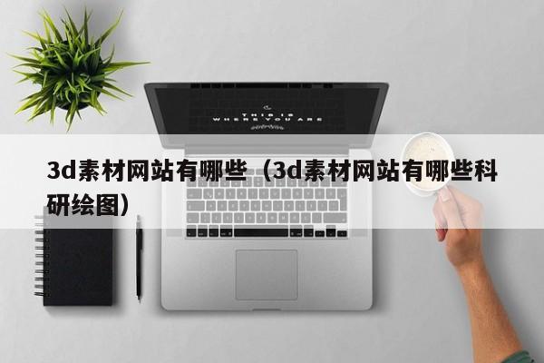 3d素材网站有哪些（3d素材网站有哪些科研绘图）